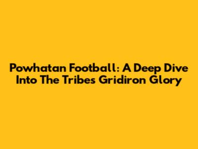 Powhatan Football: A Deep Dive Into The Tribe's Gridiron Glory