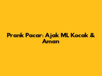 Prank Pacar: Ajak ML Kocak & Aman
