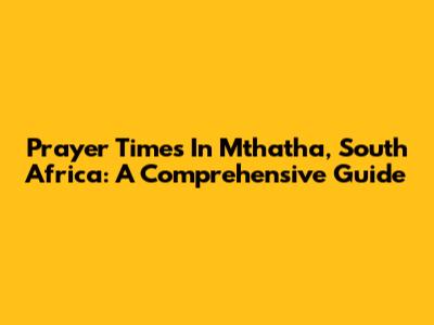 Prayer Times In Mthatha, South Africa: A Comprehensive Guide