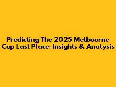 Predicting The 2025 Melbourne Cup Last Place: Insights & Analysis