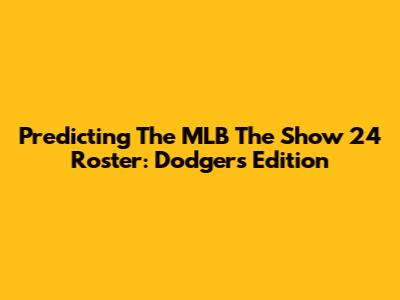 Predicting The MLB The Show 24 Roster: Dodgers Edition