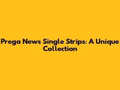 Prega News Single Strips: A Unique Collection