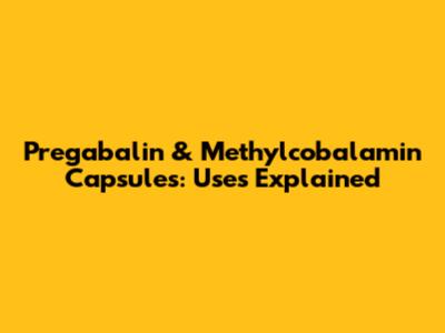 Pregabalin & Methylcobalamin Capsules: Uses Explained