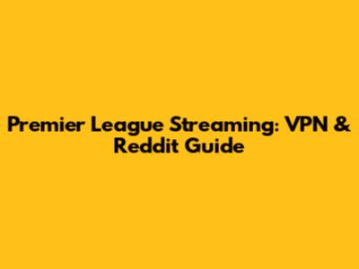 Premier League Streaming: VPN & Reddit Guide