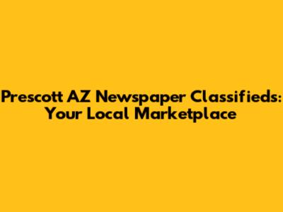 Prescott AZ Newspaper Classifieds: Your Local Marketplace