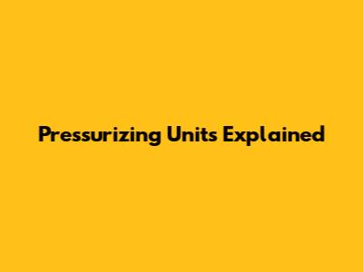 Pressurizing Units Explained