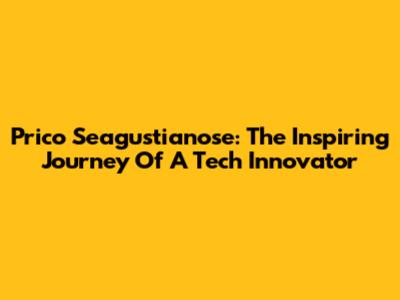 Prico Seagustianose: The Inspiring Journey Of A Tech Innovator