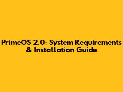 PrimeOS 2.0: System Requirements & Installation Guide