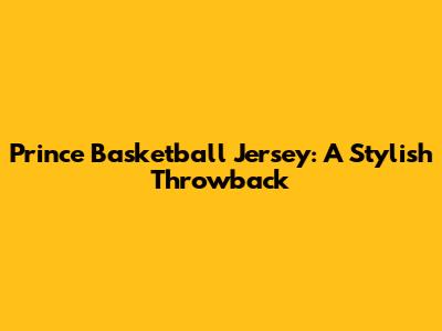 Prince Basketball Jersey: A Stylish Throwback