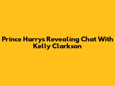 Prince Harry's Revealing Chat With Kelly Clarkson