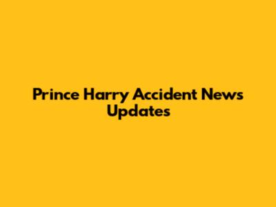 Prince Harry Accident News Updates