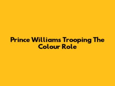 Prince William's Trooping The Colour Role