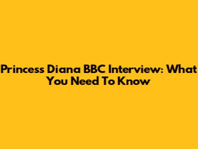 Princess Diana BBC Interview: What You Need To Know