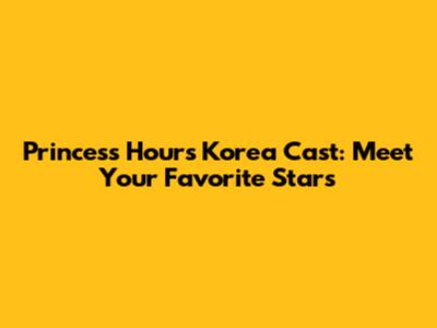 Princess Hours Korea Cast: Meet Your Favorite Stars