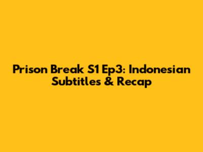 Prison Break S1 Ep3: Indonesian Subtitles & Recap