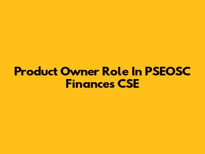 Product Owner Role In PSEOSC Finances CSE