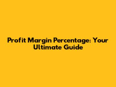 Profit Margin Percentage: Your Ultimate Guide