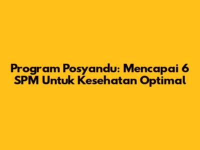 Program Posyandu: Mencapai 6 SPM Untuk Kesehatan Optimal