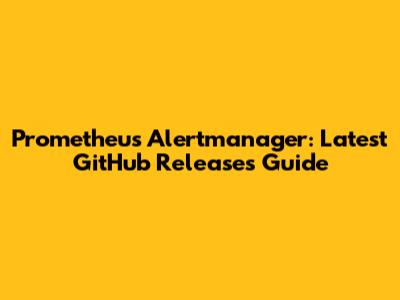 Prometheus Alertmanager: Latest GitHub Releases Guide
