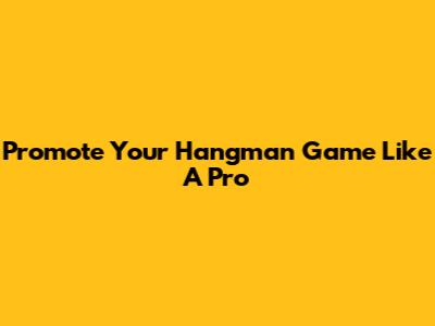Promote Your Hangman Game Like A Pro
