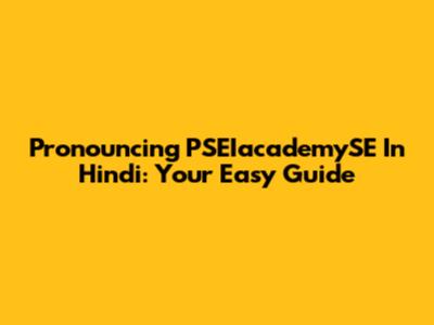 Pronouncing PSEIacademySE In Hindi: Your Easy Guide