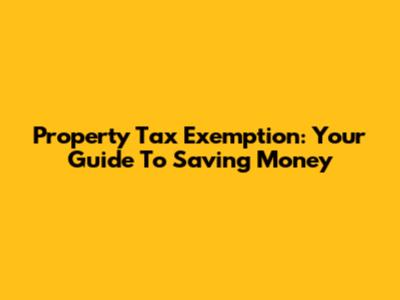 Property Tax Exemption: Your Guide To Saving Money