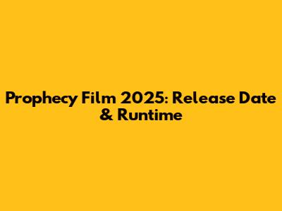 Prophecy Film 2025: Release Date & Runtime