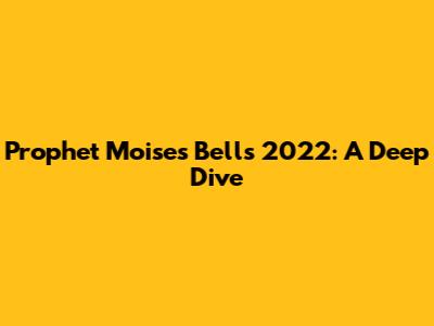 Prophet Moises Bell's 2022: A Deep Dive