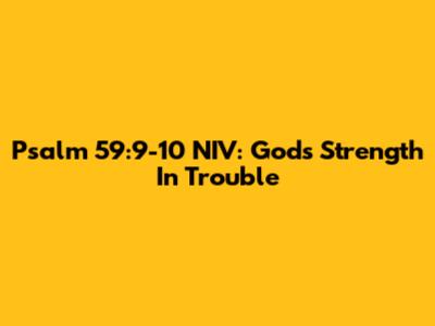 Psalm 59:9-10 NIV: God's Strength In Trouble