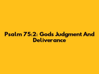 Psalm 75:2: God's Judgment And Deliverance