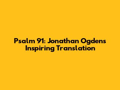 Psalm 91: Jonathan Ogden's Inspiring Translation