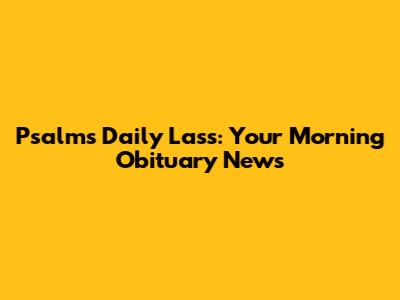 Psalms Daily Lass: Your Morning Obituary News