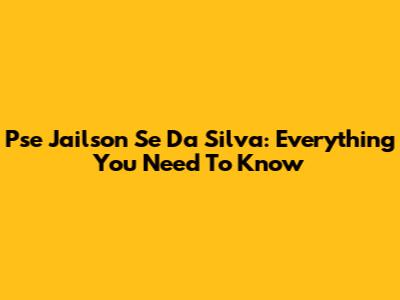 Pse Jailson Se Da Silva: Everything You Need To Know