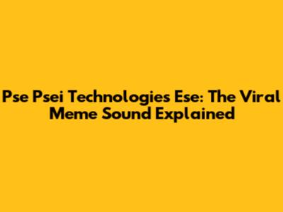 Pse Psei Technologies Ese: The Viral Meme Sound Explained