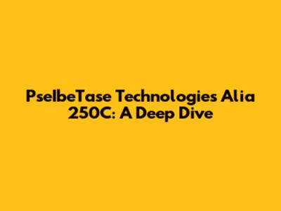 PseIbeTase Technologies Alia 250C: A Deep Dive