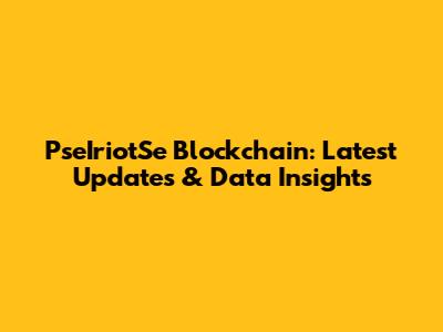 PseIriotSe Blockchain: Latest Updates & Data Insights