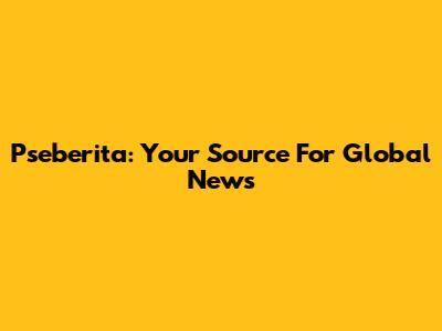 Pseberita: Your Source For Global News