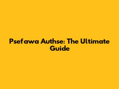 Psefawa Authse: The Ultimate Guide