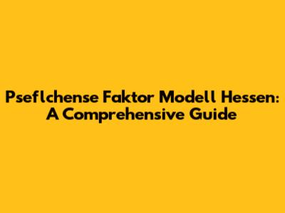Pseflchense Faktor Modell Hessen: A Comprehensive Guide