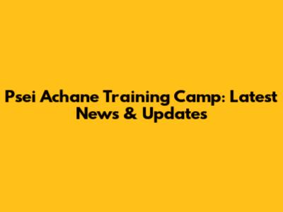 Psei Achane Training Camp: Latest News & Updates