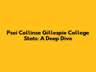 Psei Collinse Gillespie College Stats: A Deep Dive