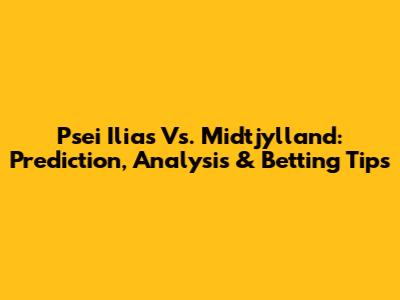 Psei Ilias Vs. Midtjylland: Prediction, Analysis & Betting Tips