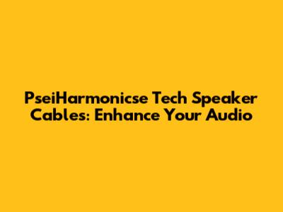 PseiHarmonicse Tech Speaker Cables: Enhance Your Audio
