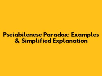Pseiabilenese Paradox: Examples & Simplified Explanation