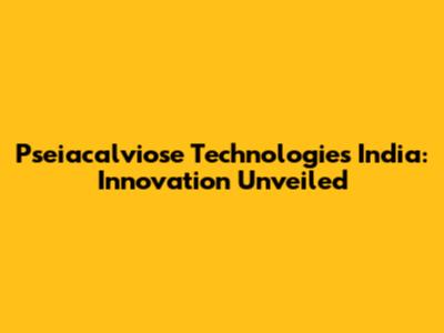 Pseiacalviose Technologies India: Innovation Unveiled