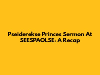 Pseiderekse Prince's Sermon At SEESPAOLSE: A Recap