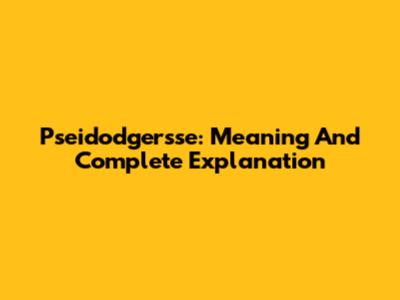 Pseidodgersse: Meaning And Complete Explanation
