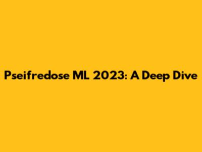 Pseifredose ML 2023: A Deep Dive