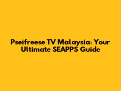 Pseifreese TV Malaysia: Your Ultimate SEAPPS Guide