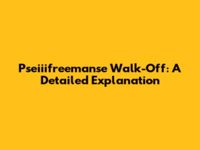 Pseiiifreemanse Walk-Off: A Detailed Explanation